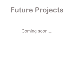 
Future Projects



Coming soon....